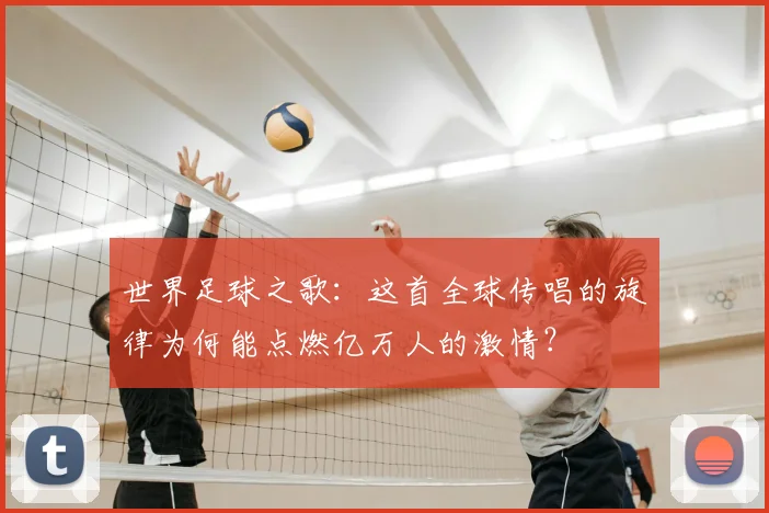 世界足球之歌：这首全球传唱的旋律为何能点燃亿万人的激情？