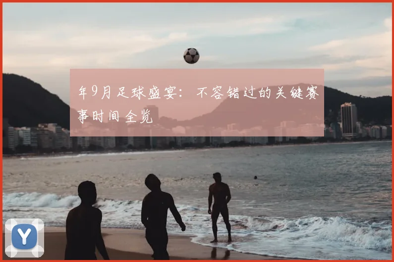 年9月足球盛宴：不容错过的关键赛事时间全览