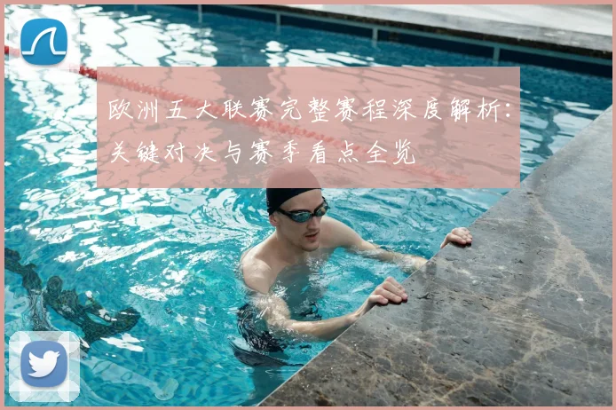 欧洲五大联赛完整赛程深度解析:关键对决与赛季看点全览