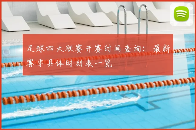 足球四大联赛开赛时间查询:最新赛季具体时刻表一览